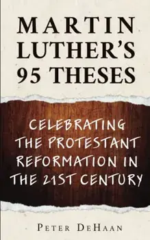Martin Luther's 95 Theses: Celebrating the Protestant Reformation in the 21st Century, Paperback/Peter Dehaan
