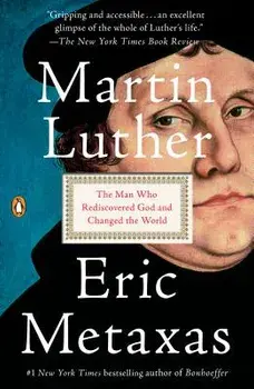 Martin Luther: The Man Who Rediscovered God and Changed the World, Paperback/Eric Metaxas