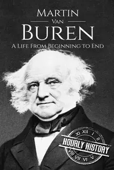 Martin Van Buren: A Life from Beginning to End, Paperback/Hourly History