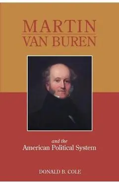 Martin Van Buren and the American Political System - Donald B. Cole