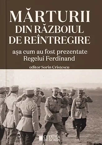 Mărturii din războiul de reîntregire. Așa cum au fost prezentate Regelui Ferdinand
