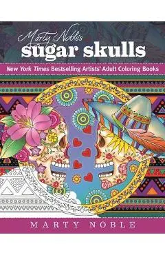 Marty Noble's Sugar Skulls: New York Times Bestselling Artists? Adult Coloring Books - Marty Noble