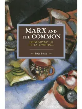 Marx And The Commons: From Capital To The Late Writings. Historical Materialism Volume 105, Paperback/Luca Basso