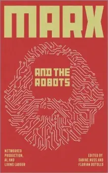Marx and the Robots. Networked Production, AI and Human Labour, Paperback/***