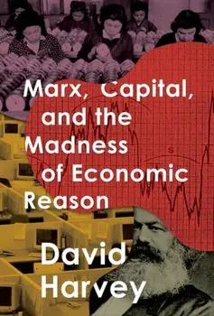 Marx, Capital, and the Madness of Economic Reason, Paperback/David Harvey