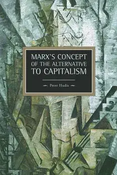 Marx's Concept of the Alternative to Capitalism, Paperback/Peter Hudis