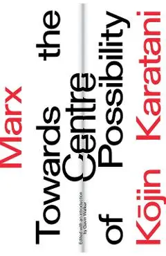 Marx: Towards the Centre of Possibility - Kojin Karatani