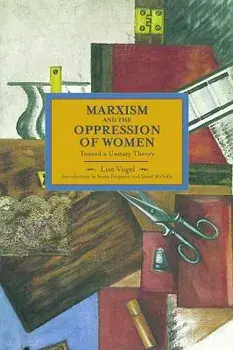 Marxism and the Oppression of Women: Toward a Unitary Theory, Paperback/Lise Vogel