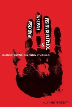 Marxism, Fascism, and Totalitarianism: Chapters in the Intellectual History of Radicalism, Paperback/A. James Gregor
