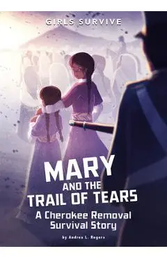 Mary and the Trail of Tears: A Cherokee Removal Survival Story - Andrea L. Rogers