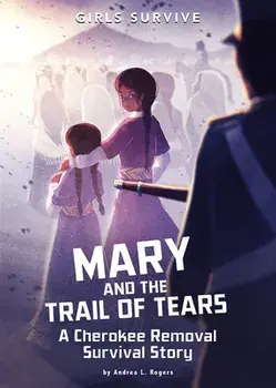 Mary and the Trail of Tears: A Cherokee Removal Survival Story, Hardcover/Andrea L. Rogers