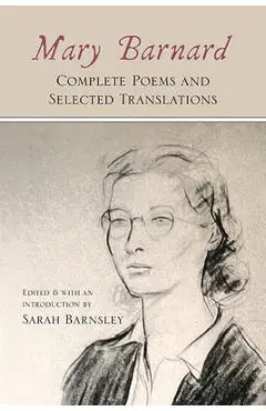 Mary Barnard: Complete Poems and Selected Translations - Mary Barnard
