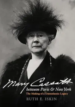 Mary Cassatt between Paris and New York. The Making of a Transatlantic Legacy, Hardback/Ruth E. Iskin