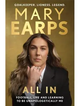 Mary Earps: All In. Football, Life and Learning to be Unapologetically Me, Hardback/Mary Earps