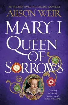 Mary I: Queen of Sorrows, Hardback/Alison Weir
