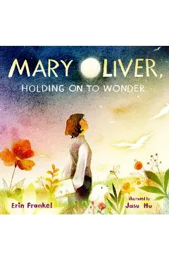 Mary Oliver, Holding on to Wonder - Erin Frankel