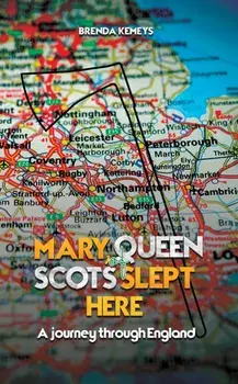 Mary, Queen of Scots Slept Here. A Journey Through England, Paperback/Brenda Kemeys