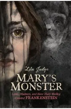 Mary's Monster: Love, Madness, and How Mary Shelley Created Frankenstein - Lita Judge