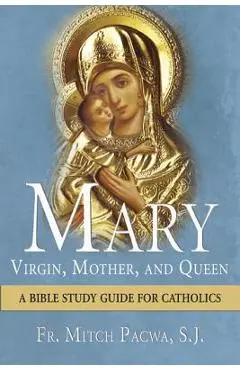 Mary: Virgin, Mother, and Queen: A Bible Study Guide for Catholics - Mitch Pacwa