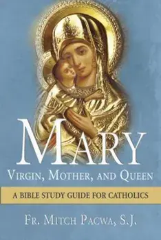 Mary: Virgin, Mother, and Queen: A Bible Study Guide for Catholics, Paperback/Mitch Pacwa