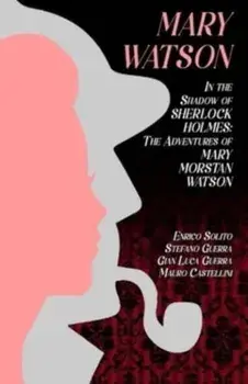 Mary Watson. In the Shadow of Sherlock Holmes - The Adventures of Mary Morstan Watson, Paperback/Mauro Castellini