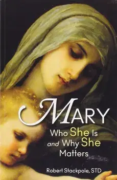 Mary: Who She Is and Why She Matters, Paperback/Robert Stackpole