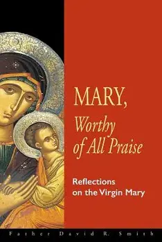 Mary, Worthy of All Praise: Reflections on the Virgin Mary, Paperback/David Smith