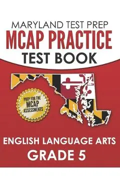 MARYLAND TEST PREP MCAP Practice Test Book English Language Arts Grade 5: Preparation for the MCAP ELA/Literacy Assessments - M. Hawas