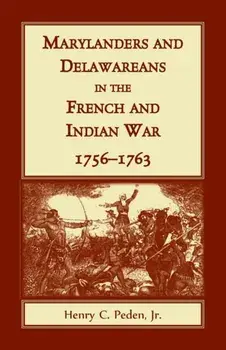 Marylanders and Delawareans in the French and Indian War, 1756-1763, Paperback/Jr. Henry C. Peden