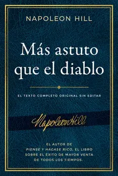 Más Astuto Que El Diablo (Outwitting the Devil): El Texto Completo Original Sin Editar; El Autor de Piense Y Hágase Rico, El Libro Sobre El Éxito de M/Napoleon Hill