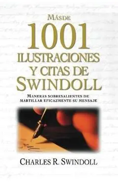 Más de 1001 Ilustraciones Y Citas de Swindoll: Maneras Sobresalientes de Martillar Eficazmente Su Mensaje = Swindoll's Ultimate Book of Illustrations - Charles R. Swindoll