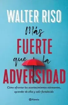 Más Fuerte Que La Adversidad: 12 Consejos de Una Superviviente Para Curar Tus Heridas Y Vivir En Libertadad, Paperback/Walter Riso