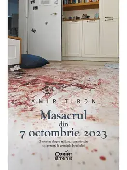 Masacrul din 7 octombrie 2023. O poveste despre tradare, supravietuire si speranta la granitele Israelului/Amir Tibon