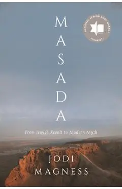 Masada: From Jewish Revolt to Modern Myth - Jodi Magness