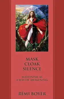 Mask Cloak Silence: Martinism as a Way of Awakening, Paperback/Rémi Boyer