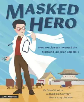Masked Hero. How Wu Lien-teh Invented the Mask That Ended an Epidemic, Hardback/Shan Woo Liu