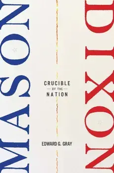 Mason-Dixon. Crucible of the Nation, Hardback/Edward G. Gray