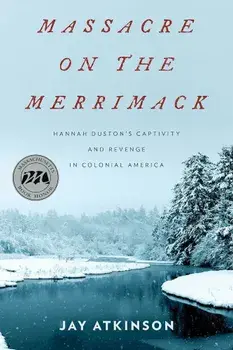 Massacre on the Merrimack: Hannah Duston's Captivity and Revenge in Colonial America, Paperback/Jay Atkinson