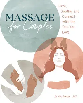 Massage for Couples: Heal, Soothe, and Connect with the One You Love, Paperback/Lmt Dwyer, Ashley