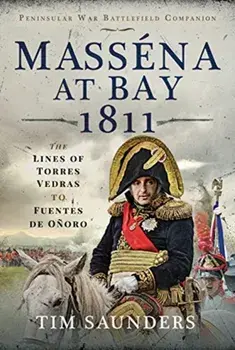 Massena at Bay 1811. The Lines of Torres Vedras to Funtes de Onoro, Hardback/Tim Saunders