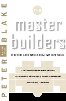 Master Builders: Le Corbusier, Mies Van Der Rohe, and Frank Lloyd Wright, Paperback/Peter Blake