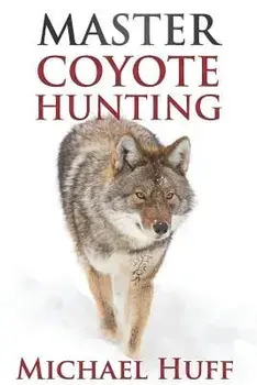 Master Coyote Hunting, Paperback/Michael Huff