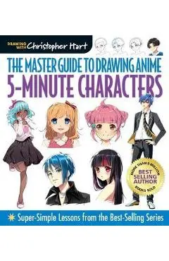 Master Guide to Drawing Anime: 5-Minute Characters: Super-Simple Lessons from the Best-Selling Series - Christopher Hart