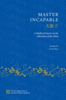 Master Incapable. A Medieval Daoist on the Liberation of the Mind, Hardback/***