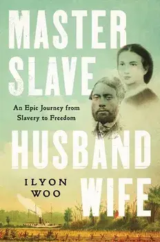 Master Slave Husband Wife: An Epic Journey from Slavery to Freedom, Hardcover/Ilyon Woo