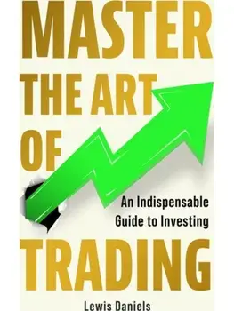 Master The Art of Trading. An Indispensable Guide to Investing, Paperback/Lewis Daniels