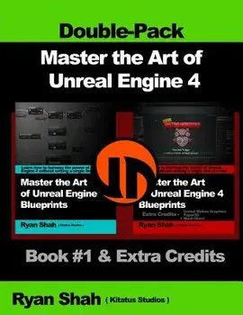 Master the Art of Unreal Engine 4 - Blueprints - Double Pack #1: Book #1 and Extra Credits - Hud, Blueprint Basics, Variables, Paper2d, Unreal Motion, Paperback/Ryan Shah
