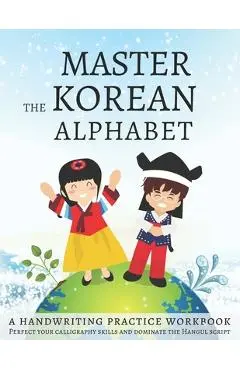 Master The Korean Alphabet, A Handwriting Practice Workbook: Perfect your calligraphy skills and dominate the Hangul script - Lang Workbooks