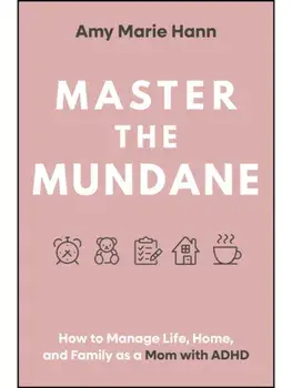 Master the Mundane. How to Manage Life, Home, and Family as a Mom with ADHD, Hardback/Amy Marie Hann