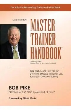 Master Trainer Handbook: Tips, Tactics, and How-Tos for Delivering Effective Instructor-Led, Participant-Centered Training - Elliott Masie